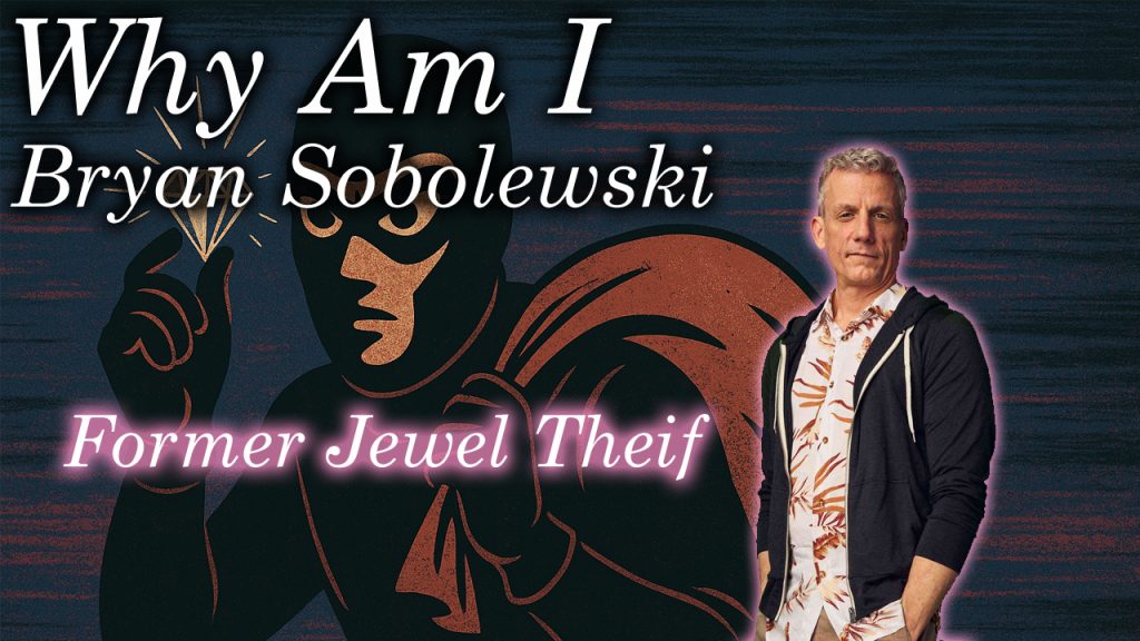 Why Am I Bryan Sobolewski – Reformed Jewel Thief